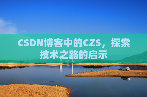 CSDN博客中的CZS，探索技术之路的启示